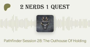 Pathfinder Session 28 The Outhouse of Holding - 2 Nerds 1 Quest