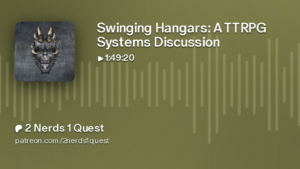 2 Nerds 1 Quest - Swinging Hangars: A TTRPG Systems Discussion