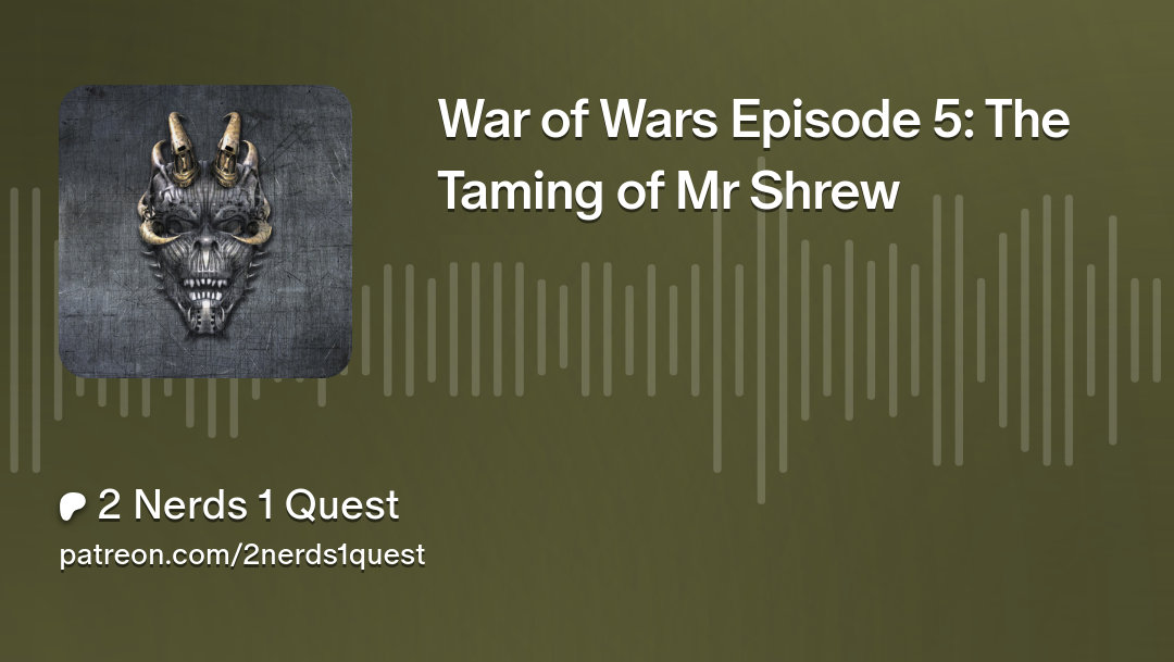 War of Wars Session 5: The Taming Of Mr Shrew