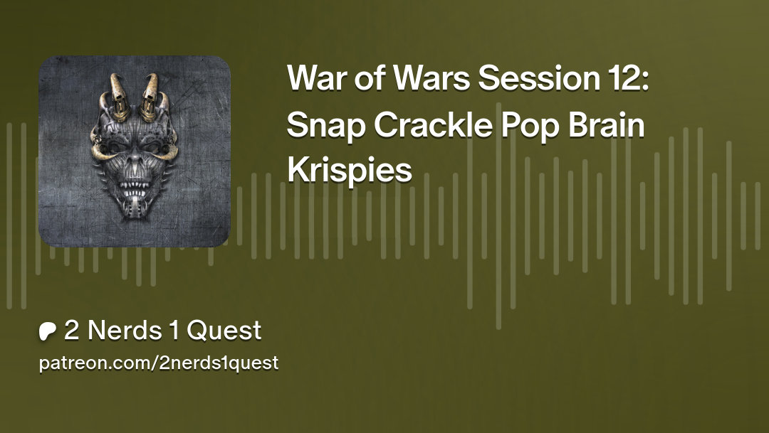 War of Wars Session 12: Snap Crackle Pop Brain Krispies